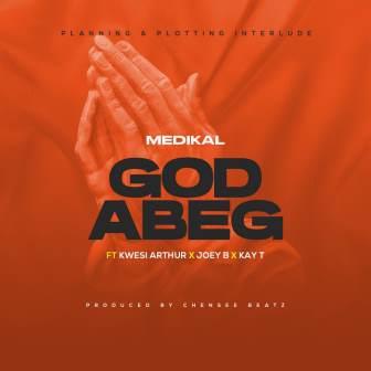 Medikal - God Abeg ft Kwesi Arthur x Joe B & Kay T