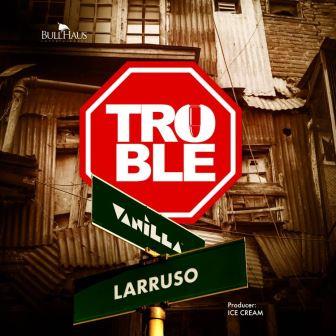 Vanilla - Trouble ft Larruso_3musicgh.com