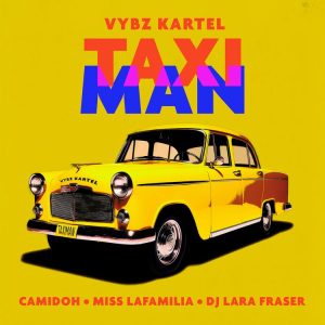 Camidoh - Taxi Man ft. Vybz Kartel x Miss Lafamilia x DJ Lara Fraser_3musicgh.com