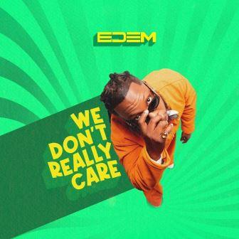 Edem – We Don’t Really Care (WDRC)_ 3musicgh.com