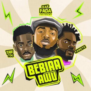 Rap Fada - Bebiaa Awu ft. Yaw Tog & Fameye_  3musicgh.com