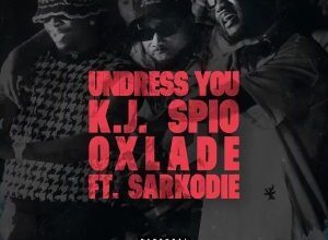 Kj Spio - Undress You ft. Sarkodie & Oxlade