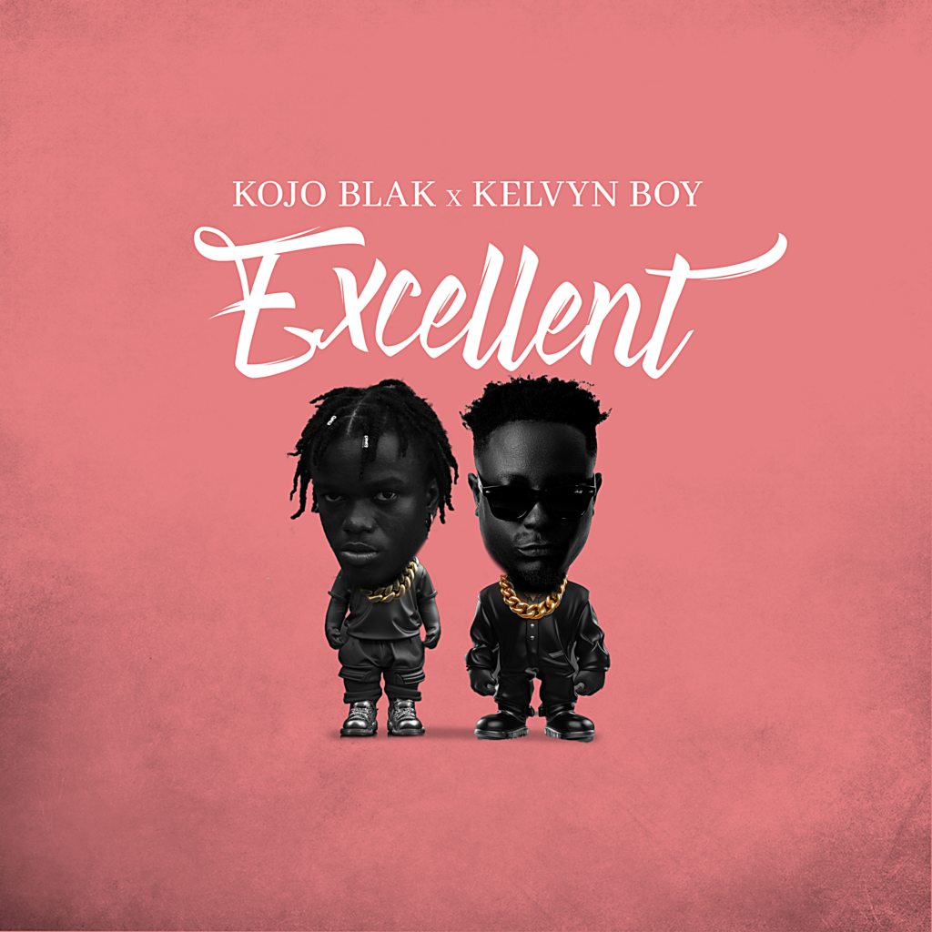 Kojo Blak – Excellent Ft. Kelvyn Boy